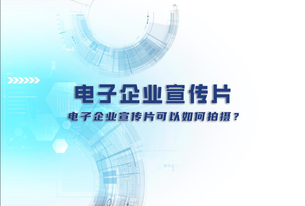 電子企業(yè)宣傳片：電子企業(yè)宣傳片可以如何拍攝？